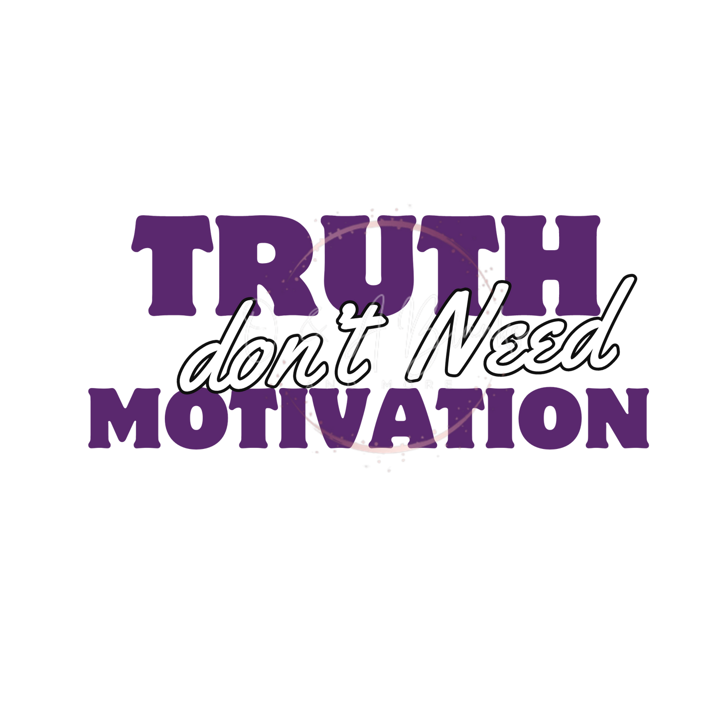 Truth Don't Need Motivation PNG